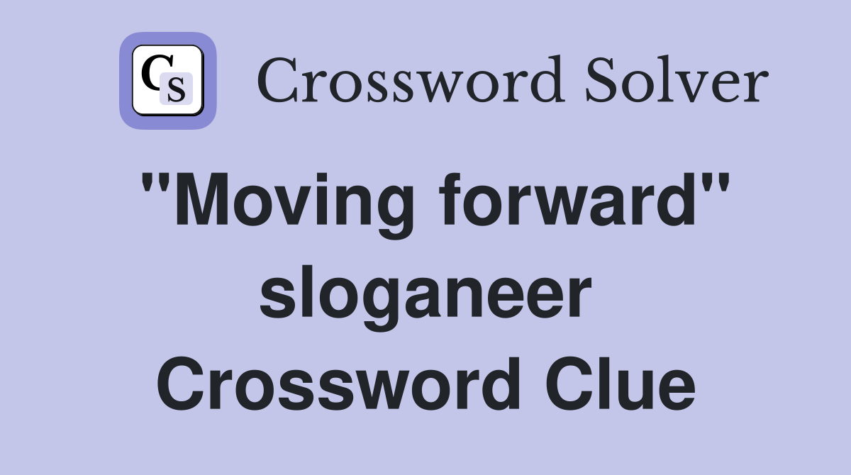 "Moving forward" sloganeer Crossword Clue Answers Crossword Solver